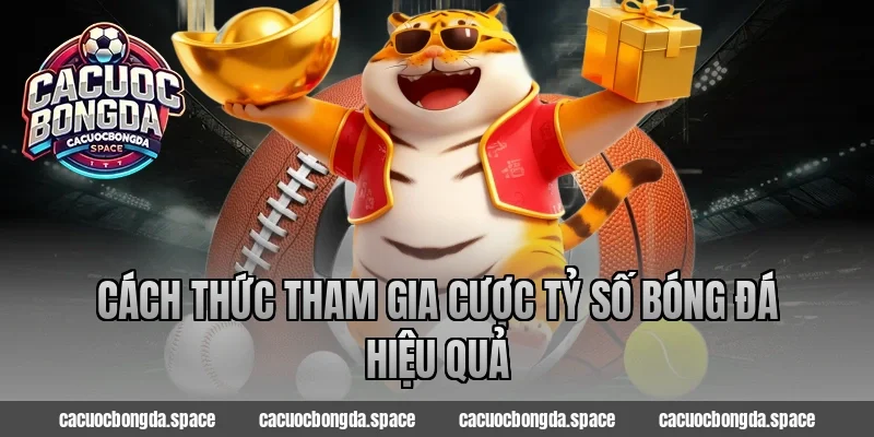 Cách thức tham gia cược tỷ số bóng đá hiệu quả