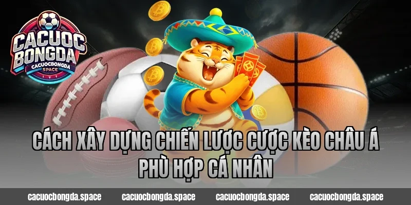 Cách xây dựng chiến lược cược kèo châu Á phù hợp cá nhân