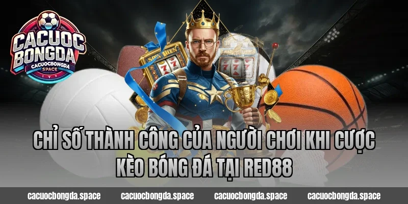 Chỉ số thành công của người chơi khi cược kèo bóng đá tại Red88