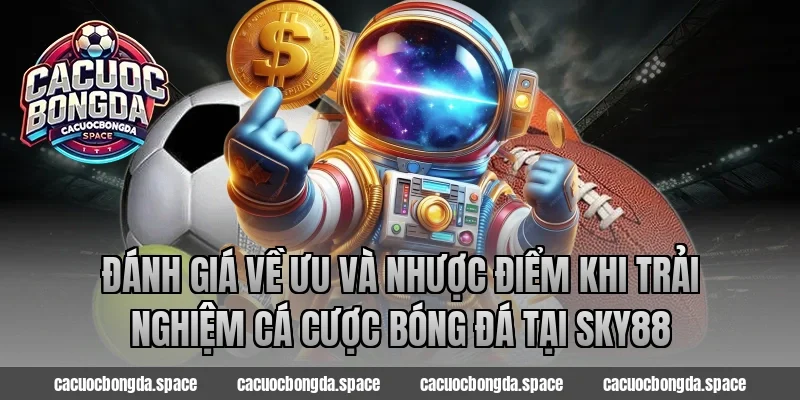 Đánh giá về ưu và nhược điểm khi trải nghiệm cá cược bóng đá tại Sky88