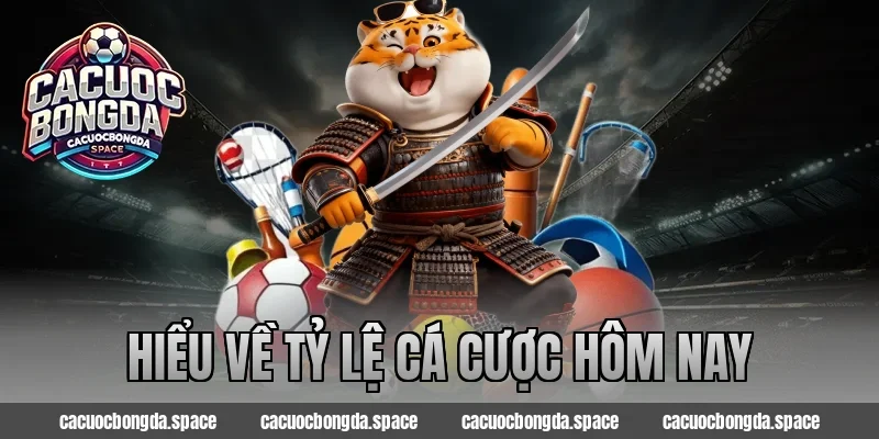 Hiểu Về Tỷ Lệ Cá Cược Hôm Nay