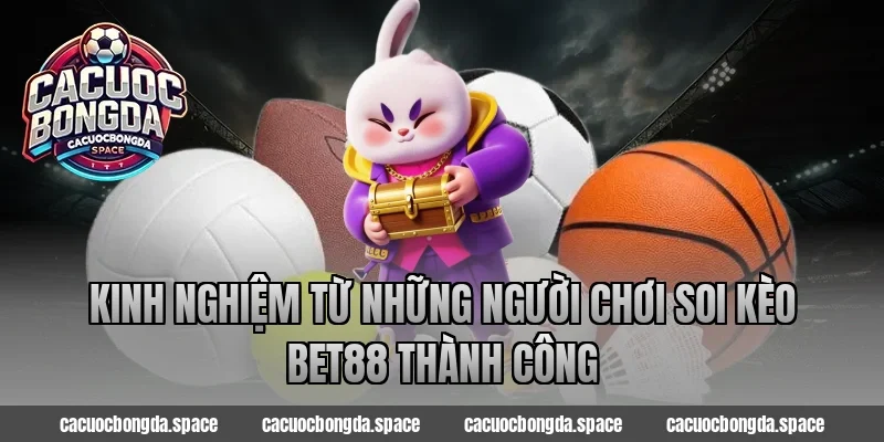 Kinh nghiệm từ những người chơi soi kèo bet88 thành công