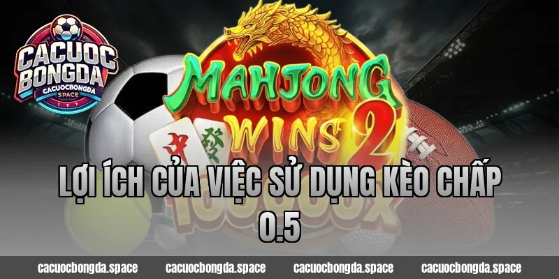 Lợi ích của việc sử dụng kèo chấp 0.5