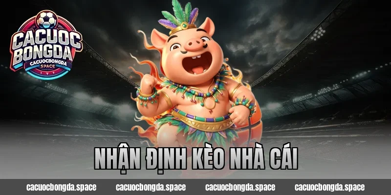 Nhận Định Kèo Nhà Cái – Dự Đoán Chuẩn, Chốt Kèo Thắng Lớn