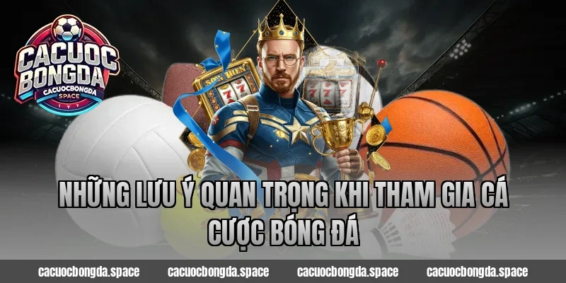 Những lưu ý quan trọng khi tham gia cá cược bóng đá