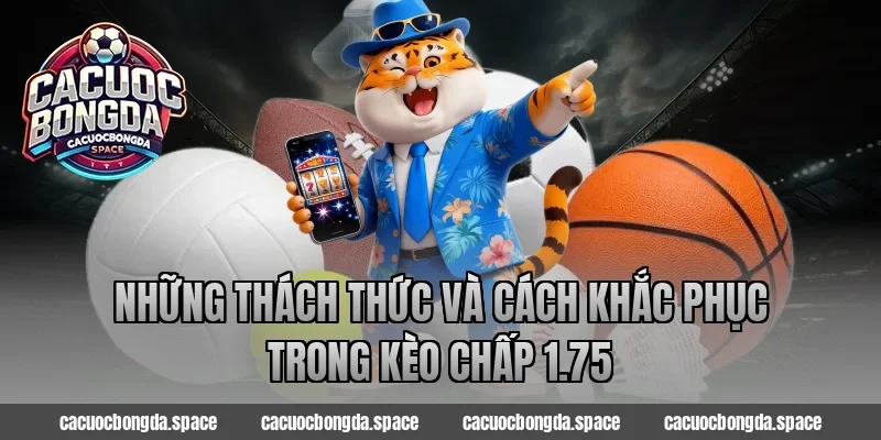 Những thách thức và cách khắc phục trong kèo chấp 1.75