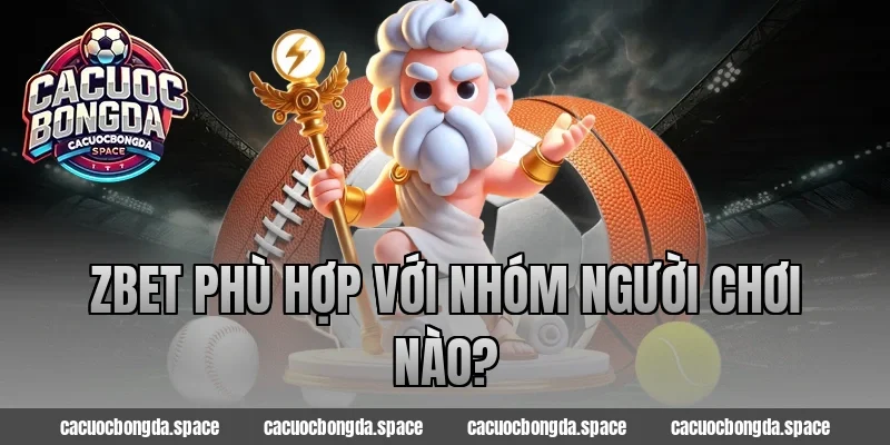 ZBet phù hợp với nhóm người chơi nào?