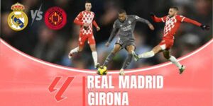 Kịch Bản Kết Quả Trận Real Madrid vs Girona Tại Giải La Liga?