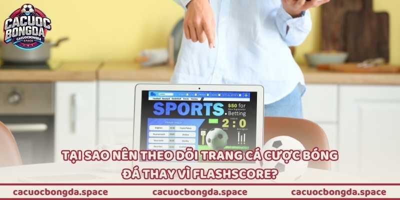 Tại sao nên theo dõi trang Cá cược bóng đá thay vì Flashscore?